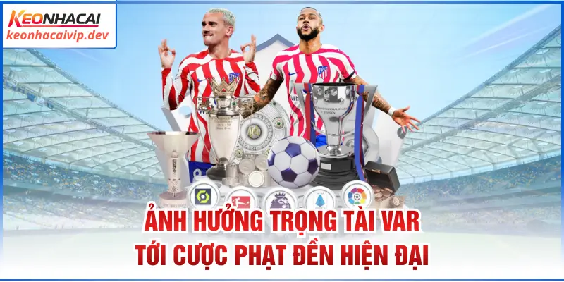 Ảnh hưởng trọng tài VAR tới cược phạt đền hiện đại