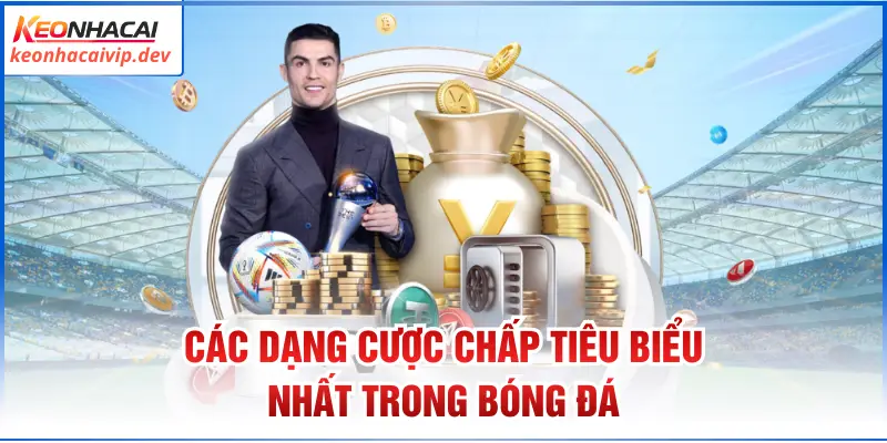 Các dạng cược chấp tiêu biểu nhất trong bóng đá