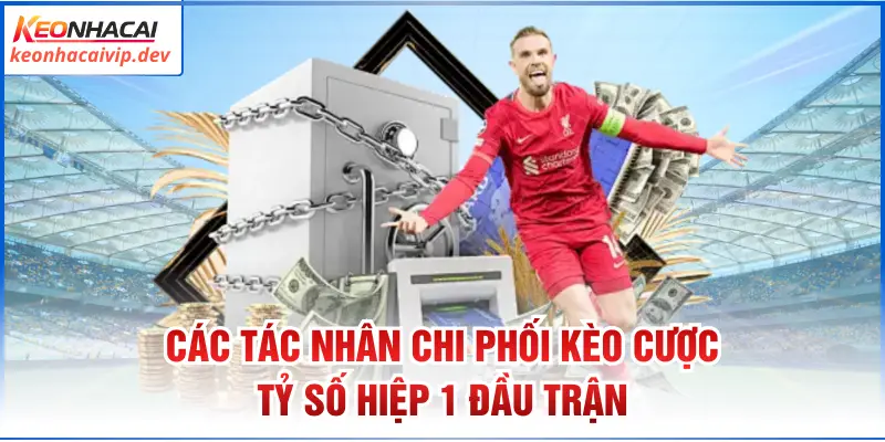 Các tác nhân chi phối kèo cược tỷ số hiệp 1 đầu trận