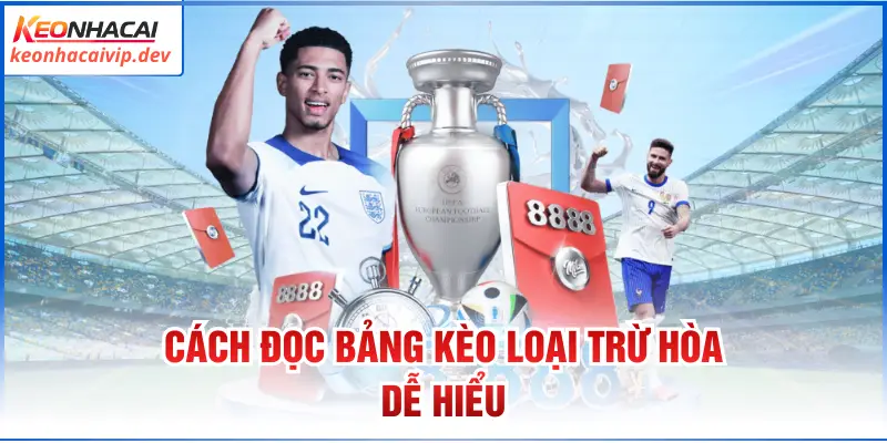 Cách đọc bảng kèo loại trừ hòa dễ hiểu