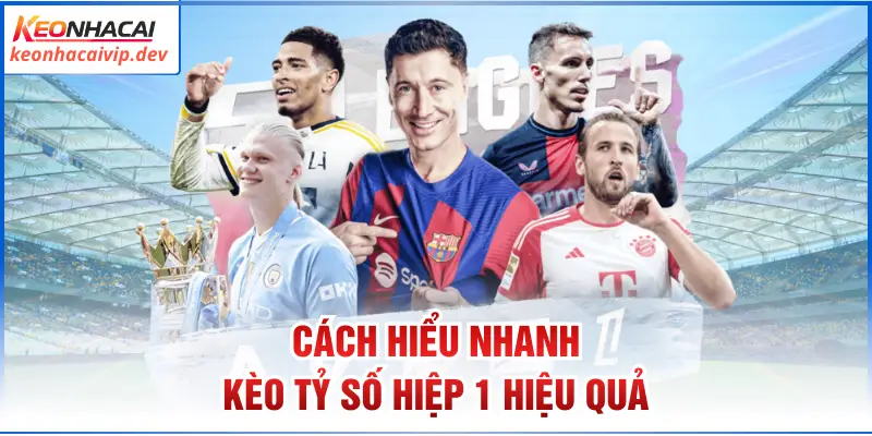 Cách hiểu nhanh kèo tỷ số hiệp 1 hiệu quả
