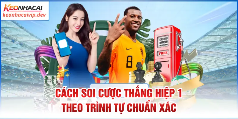 Cách soi cược thắng hiệp 1 theo trình tự chuẩn xác