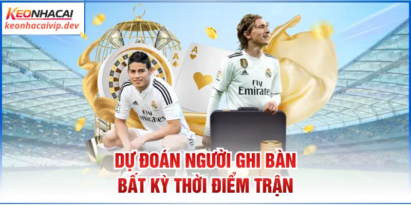 Dự đoán người ghi bàn bất kỳ thời điểm trận