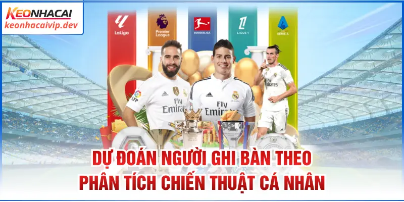 Dự đoán người ghi bàn theo phân tích chiến thuật cá nhân