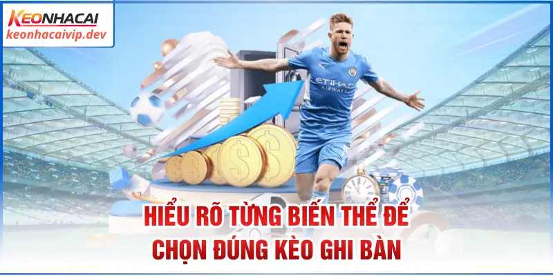 Hiểu rõ từng biến thể để chọn đúng kèo ghi bàn