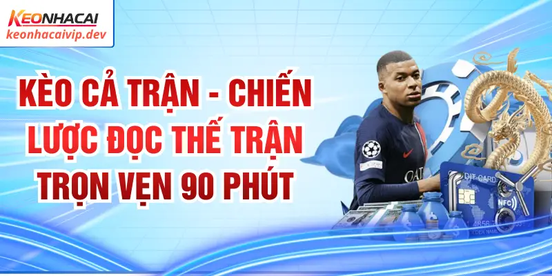 Kèo Cả Trận - Chiến Lược Đọc Thế Trận Trọn Vẹn 90 Phút