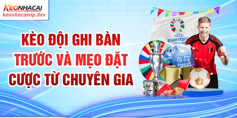Kèo Đội Ghi Bàn Trước Và Mẹo Đặt Cược Từ Chuyên Gia