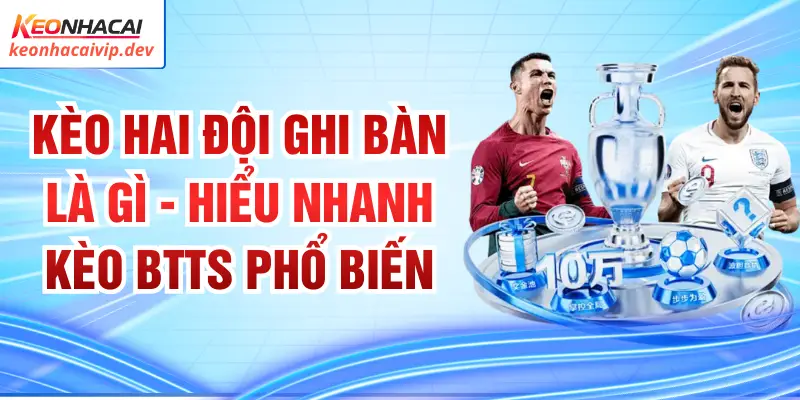 Kèo Hai Đội Ghi Bàn Là Gì - Hiểu Nhanh Kèo BTTS Phổ Biến 