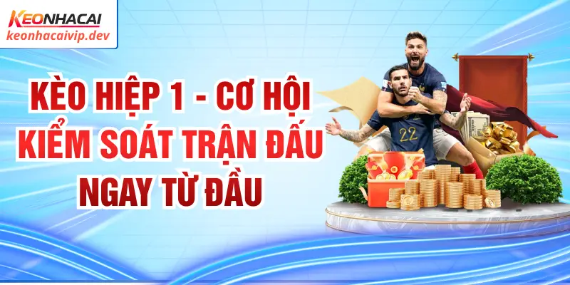 Kèo Hiệp 1 - Cơ Hội Kiểm Soát Trận Đấu Ngay Từ Đầu
