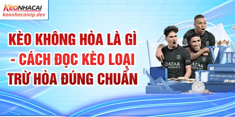 Kèo Không Hòa Là Gì - Cách Đọc Kèo Loại Trừ Hòa Đúng Chuẩn 