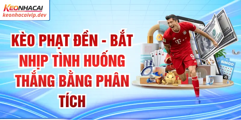 Kèo Phạt Đền - Bắt Nhịp Tình Huống Thắng Bằng Phân Tích