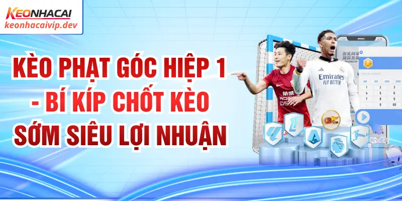 Kèo Phạt Góc Hiệp 1 - Bí Kíp Chốt Kèo Sớm Siêu Lợi Nhuận