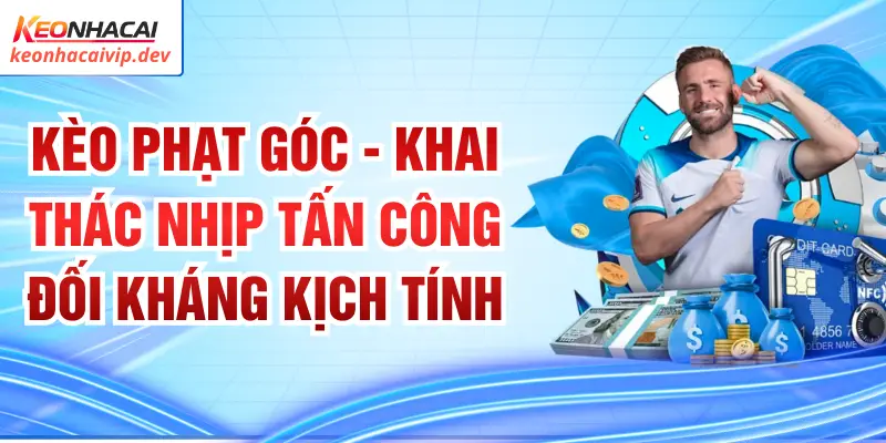 Kèo Phạt Góc - Khai Thác Nhịp Tấn Công Đối Kháng Kịch Tính 