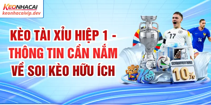 Kèo Tài Xỉu Hiệp 1 - Thông Tin Cần Nắm Về Soi Kèo Hữu Ích 