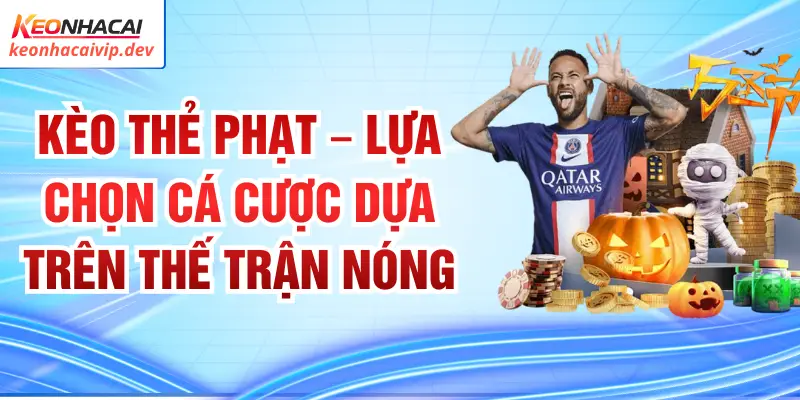 Kèo Thẻ Phạt – Lựa Chọn Cá Cược Dựa Trên Thế Trận Nóng