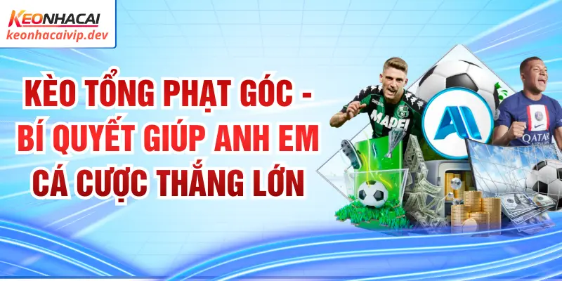 Kèo tổng phạt góc - Bí Quyết Giúp Anh Em Cá Cược Thắng Lớn