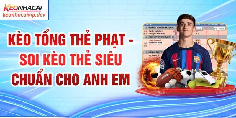 Kèo Tổng Thẻ Phạt - Soi Kèo Thẻ Siêu Chuẩn Cho Anh Em