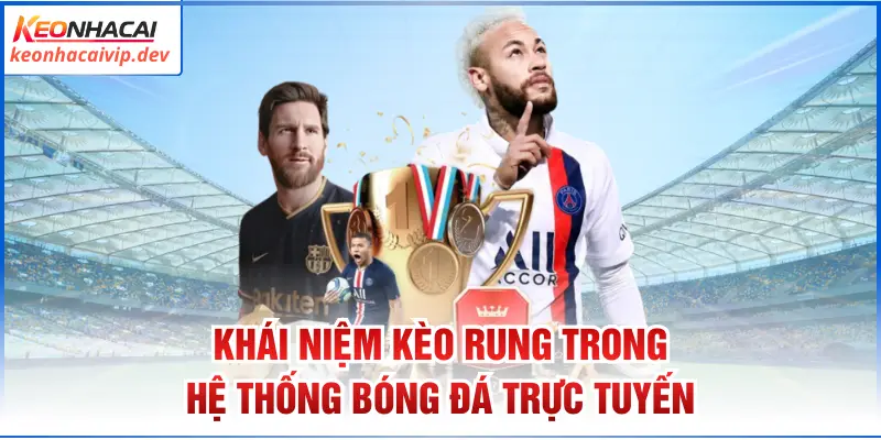 Khái niệm kèo rung trong hệ thống bóng đá trực tuyến