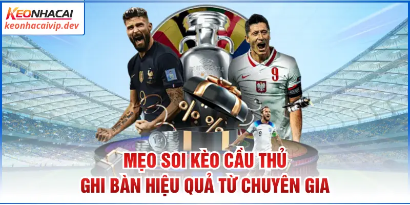 Mẹo soi kèo cầu thủ ghi bàn hiệu quả từ chuyên gia