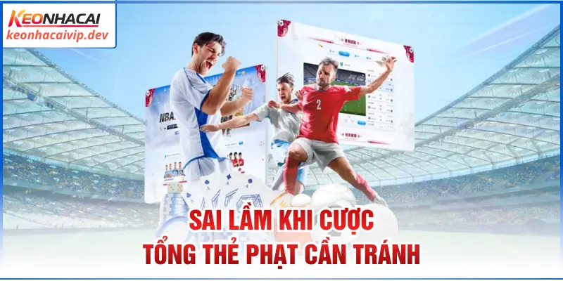 Sai lầm khi cược tổng thẻ phạt cần tránh