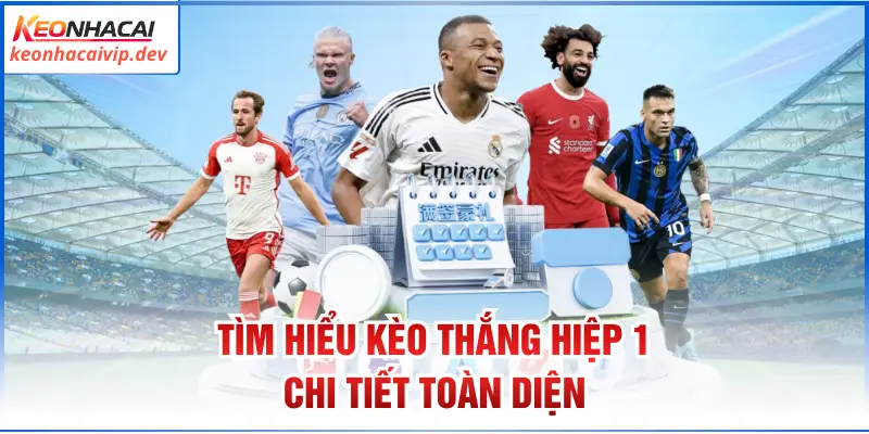 Tìm hiểu kèo thắng hiệp 1 chi tiết toàn diện