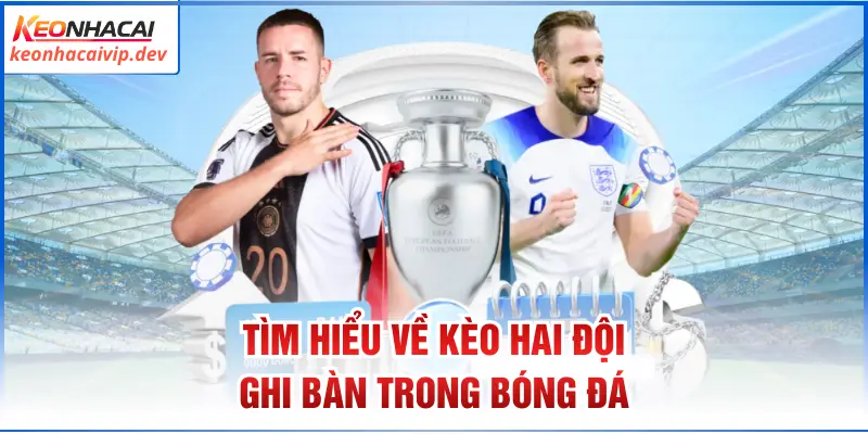 Tìm hiểu về kèo hai đội ghi bàn trong bóng đá