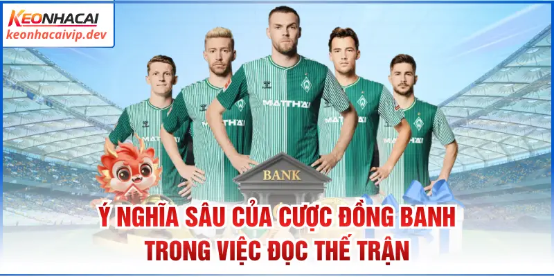 Ý nghĩa sâu của cược đồng ban trong việc đọc thế trận