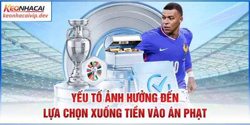 Yếu tố ảnh hưởng đến lựa chọn xuống tiền vào án phạt 