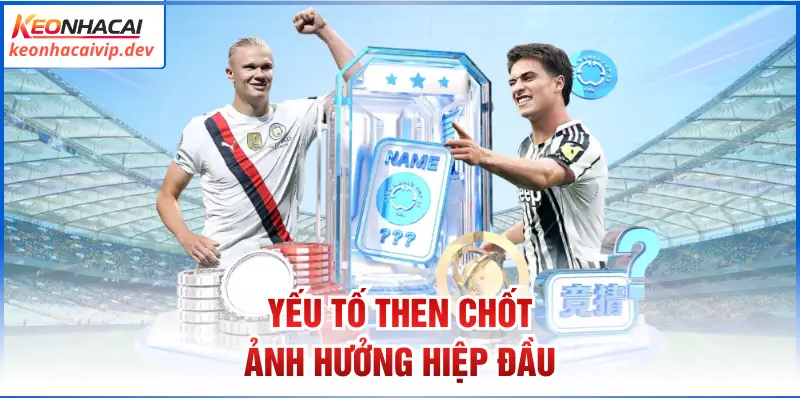 Yếu tố then chốt ảnh hưởng hiệp đầu