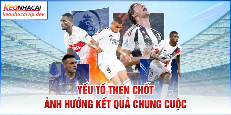 Yếu tố then chốt ảnh hưởng kết quả chung cuộc